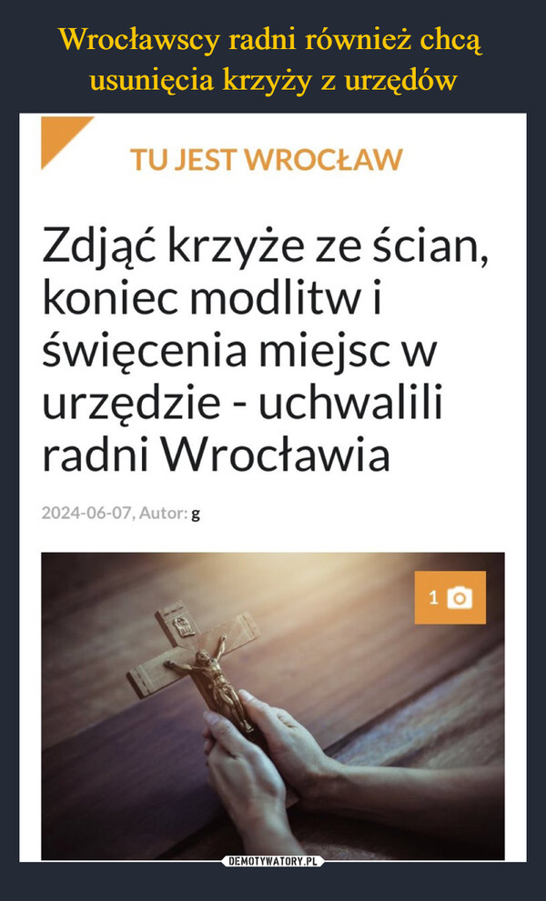  –  TU JEST WROCŁAWZdjąć krzyże ze ścian,koniec modlitwiświęcenia miejsc wurzędzie - uchwaliliradni Wrocławia2024-06-07, Autor: gحر1