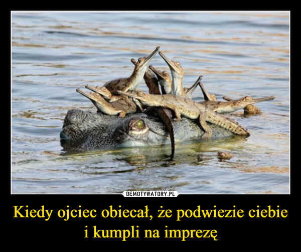 Kiedy ojciec obiecał, że podwiezie ciebie i kumpli na imprezę –  