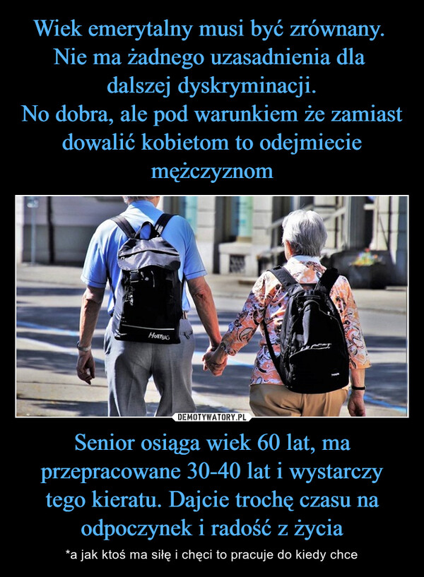 Senior osiąga wiek 60 lat, ma przepracowane 30-40 lat i wystarczy tego kieratu. Dajcie trochę czasu na odpoczynek i radość z życia – *a jak ktoś ma siłę i chęci to pracuje do kiedy chce Holly