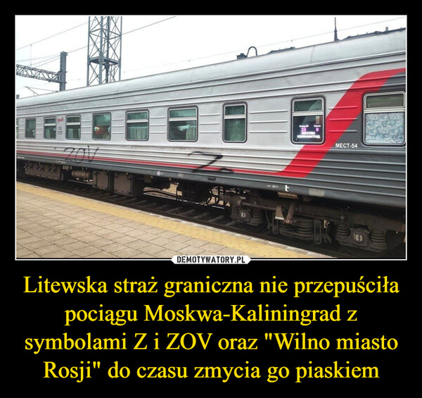 Litewska straż graniczna nie przepuściła pociągu Moskwa-Kaliningrad z symbolami Z i ZOV oraz "Wilno miasto Rosji" do czasu zmycia go piaskiem –  pro2725729 8MOCKBKOHISHI PARMECT-54K1