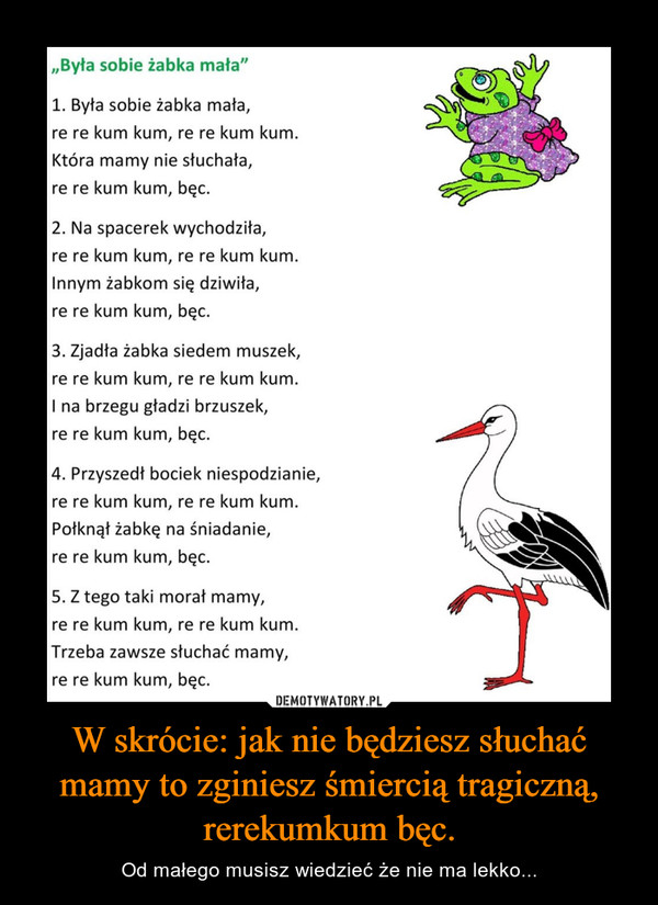 W skrócie: jak nie będziesz słuchać mamy to zginiesz śmiercią tragiczną, rerekumkum bęc. – Od małego musisz wiedzieć że nie ma lekko... 