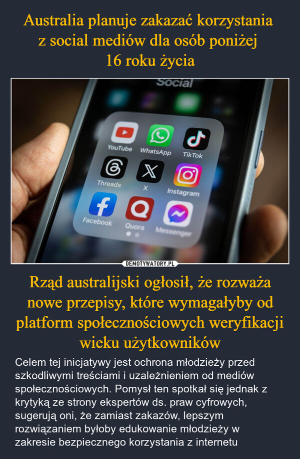 Rząd australijski ogłosił, że rozważa nowe przepisy, które wymagałyby od platform społecznościowych weryfikacji wieku użytkowników – Celem tej inicjatywy jest ochrona młodzieży przed szkodliwymi treściami i uzależnieniem od mediów społecznościowych. Pomysł ten spotkał się jednak z krytyką ze strony ekspertów ds. praw cyfrowych, sugerują oni, że zamiast zakazów, lepszym rozwiązaniem byłoby edukowanie młodzieży w zakresie bezpiecznego korzystania z internetu SocialـلYouTube WhatsApp TikTokXΟThreadsXInstagramf QFacebook Quora Messenger