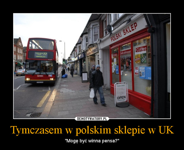 Tymczasem w polskim sklepie w UK – "Mogę być winna pensa?" 