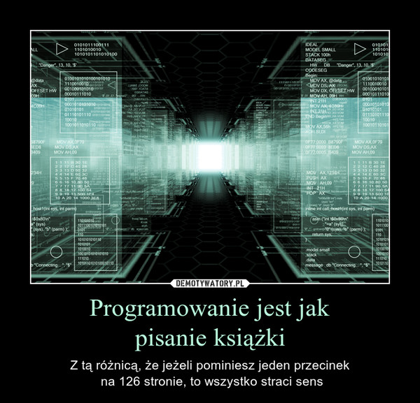 Programowanie jest jakpisanie książki – Z tą różnicą, że jeżeli pominiesz jeden przecinek na 126 stronie, to wszystko straci sens 