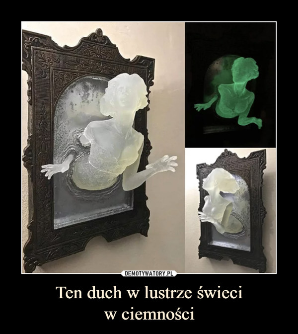 Ten duch w lustrze świeciw ciemności –  