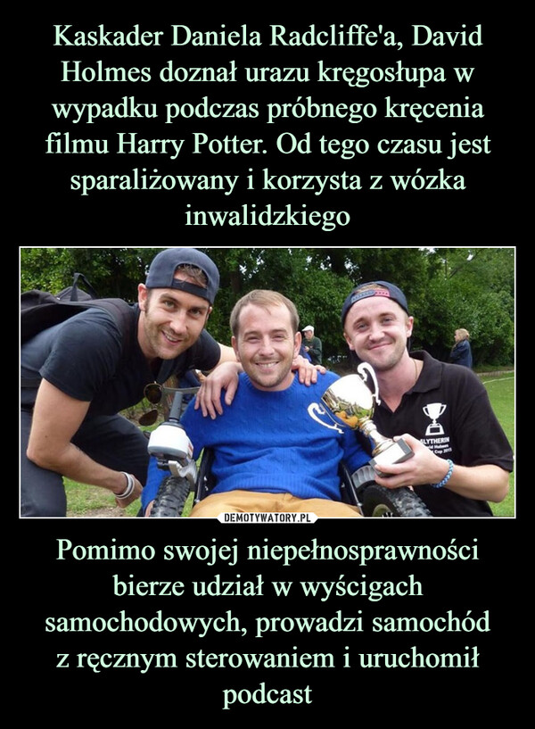 Pomimo swojej niepełnosprawności bierze udział w wyścigach samochodowych, prowadzi samochódz ręcznym sterowaniem i uruchomił podcast –  