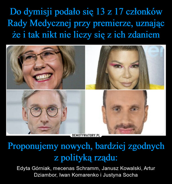 Proponujemy nowych, bardziej zgodnych z polityką rządu: – Edyta Górniak, mecenas Schramm, Janusz Kowalski, Artur Dziambor, Iwan Komarenko i Justyna Socha 