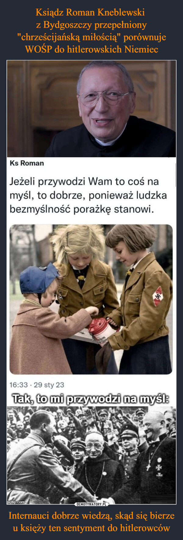 Internauci dobrze wiedzą, skąd się bierze u księży ten sentyment do hitlerowców –  Ks RomanJeżeli przywodzi Wam to coś namyśl, to dobrze, ponieważ ludzkabezmyślność porażkę stanowi.