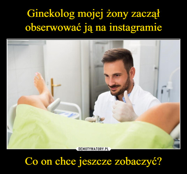 Co on chce jeszcze zobaczyć? –  