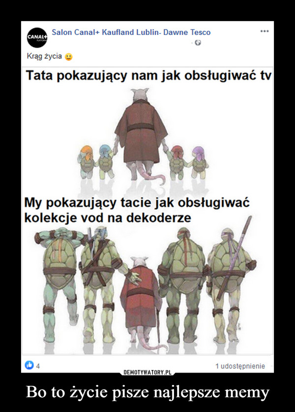 Bo to życie pisze najlepsze memy –  Salon Canal. Kaufland Lublin- Dawne Tesco Krąg życia Tata pokazujący nam jak obsługiwać tv My pokazujący tacie jak obsługiwać kolekcje vod na dekoderze