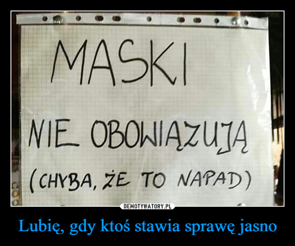 Lubię, gdy ktoś stawia sprawę jasno –  MASKI NIE OBOWIĄZUJĄ (CHYBA, ŻE TO NAPAD)