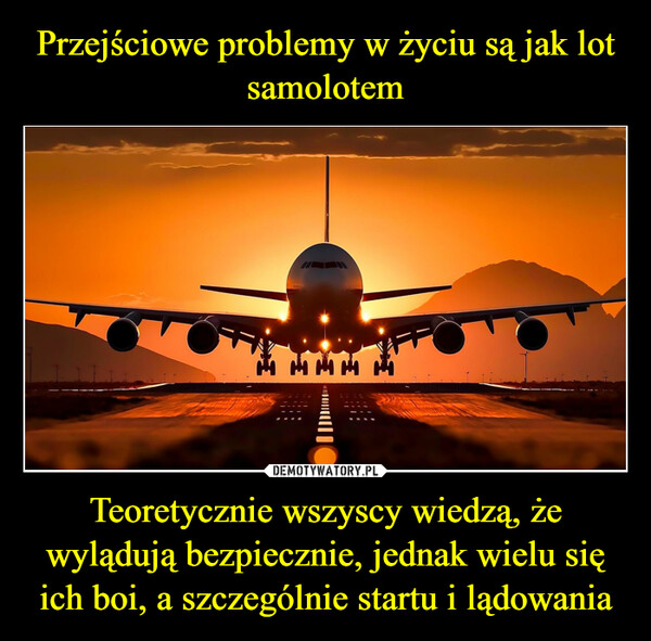 Teoretycznie wszyscy wiedzą, że wylądują bezpiecznie, jednak wielu się ich boi, a szczególnie startu i lądowania –  FFMAHA M