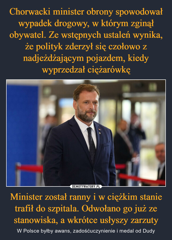 Minister został ranny i w ciężkim stanie trafił do szpitala. Odwołano go już ze stanowiska, a wkrótce usłyszy zarzuty – W Polsce byłby awans, zadośćuczynienie i medal od Dudy 