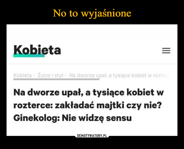  –  Kobieta=IIIKobieta Życie i styl - Na dworze upał, a tysiące kobiet w rozterNa dworze upał, a tysiące kobiet wrozterce: zakładać majtki czy nie?Ginekolog: Nie widzę sensu