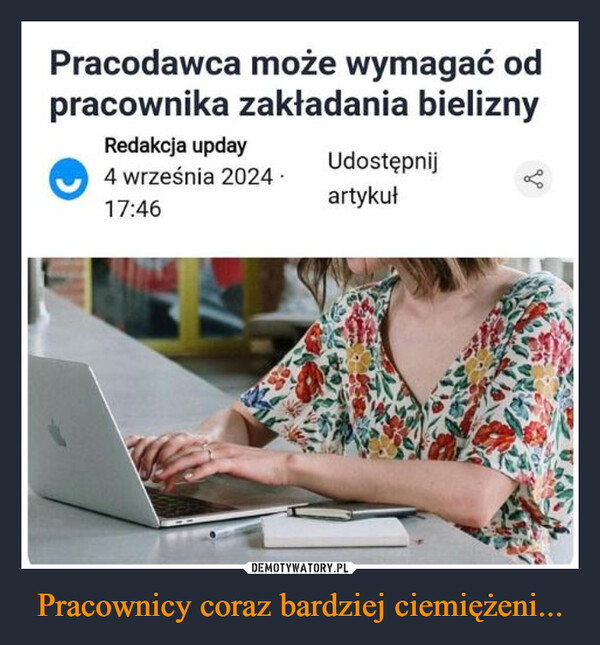 Pracownicy coraz bardziej ciemiężeni... –  Pracodawca może wymagać odpracownika zakładania bieliznyRedakcja upday4 września 202417:46Udostępnijartykułgo