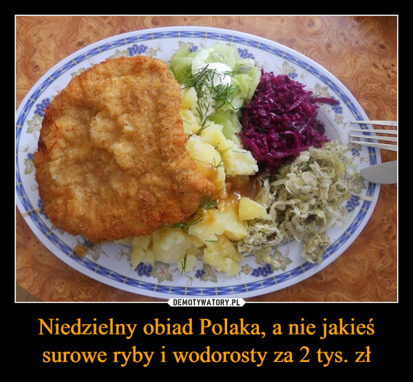 Niedzielny obiad Polaka, a nie jakieś surowe ryby i wodorosty za 2 tys. zł –  ·麥