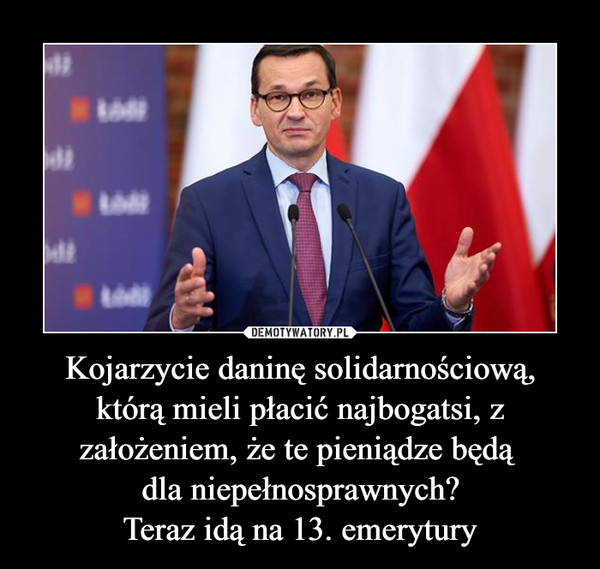 Kojarzycie daninę solidarnościową, którą mieli płacić najbogatsi, z założeniem, że te pieniądze będą dla niepełnosprawnych?Teraz idą na 13. emerytury –  