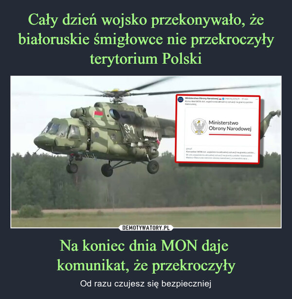 Na koniec dnia MON daje komunikat, że przekroczyły – Od razu czujesz się bezpieczniej Ministerstwo Obrony Narodowej MON GOV PI 12 minKomunikat MON dot. wyjaśnienia aktualnej sytuacji na granicy polskobialoruskiej.MinisterstwoObrony Narodowejgov.plKomunikat MON dot. wyjaśnienia aktualnej sytuacji na granicy polsko...W celu wyjaśnienia aktualnej sytuacji na granicy polsko-bialoruskiejMariusz Błaszczak minister obrony narodowej, przewodniczący...