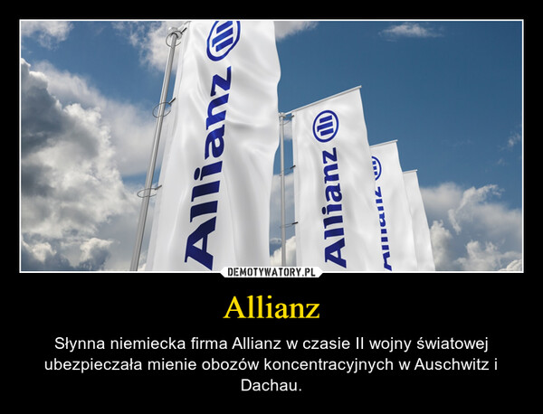 Allianz – Słynna niemiecka firma Allianz w czasie II wojny światowej ubezpieczała mienie obozów koncentracyjnych w Auschwitz i Dachau. AllianzAllianzAllianz