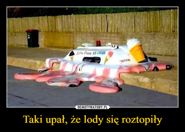 Taki upał, że lody się roztopiły –  CAUTION