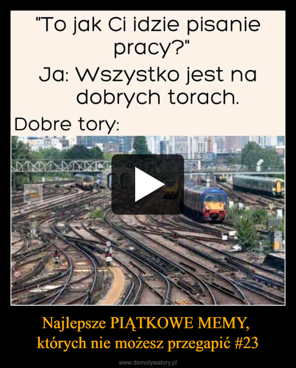 Najlepsze PIĄTKOWE MEMY, których nie możesz przegapić #23 –  "To jak Ci idzie pisaniepracy?"Ja: Wszystko jest nadobrych torach.Dobre tory:b.com/kotstudent