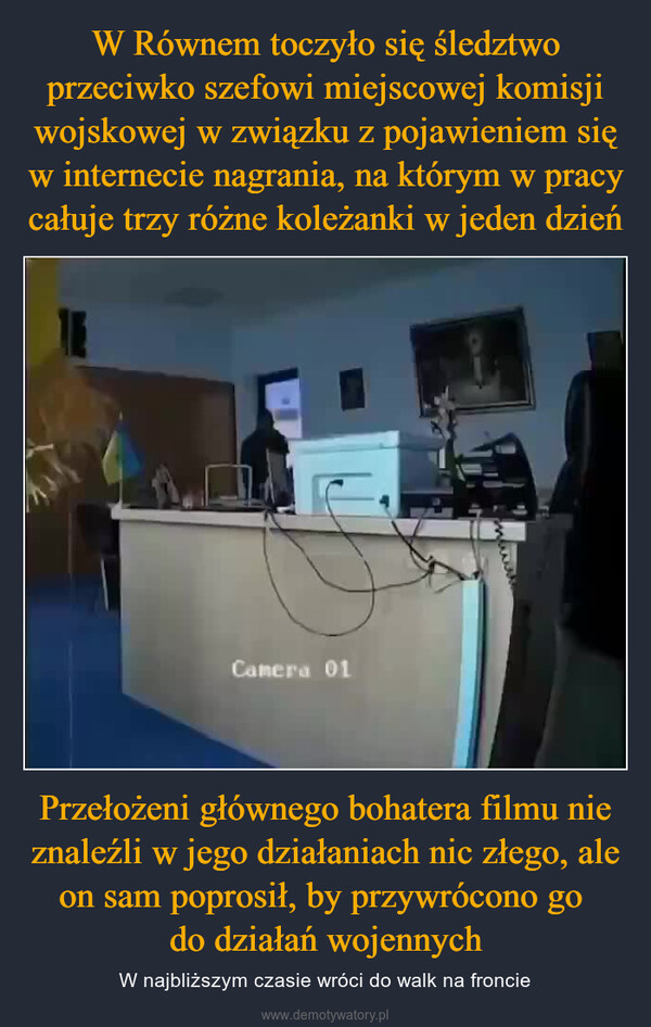 Przełożeni głównego bohatera filmu nie znaleźli w jego działaniach nic złego, ale on sam poprosił, by przywrócono go do działań wojennych – W najbliższym czasie wróci do walk na froncie Camera 01mwww