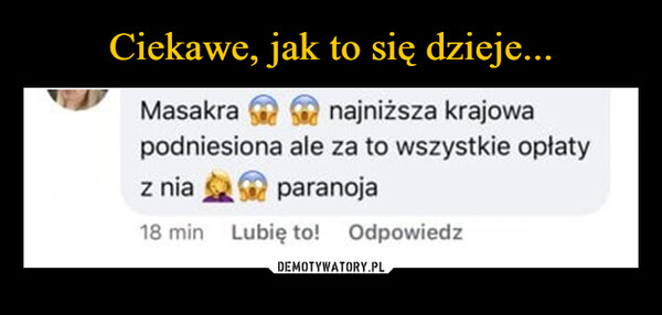  –  Masakranajniższa krajowapodniesiona ale za to wszystkie opłatyz niaparanoja18 min Lubię to! Odpowiedz