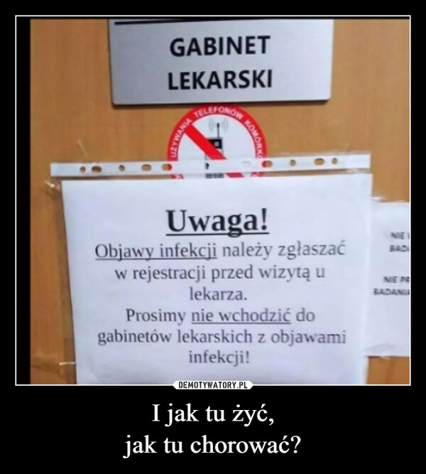 I jak tu żyć,jak tu chorować? –  GABINETLEKARSKITELEFONOKOMORUwaga!Objawy infekcji należy zgłaszaćw rejestracji przed wizytą ulekarza.Prosimy nie wchodzić dogabinetów lekarskich z objawamiinfekcji!NIEBADNIE PRBADANIA