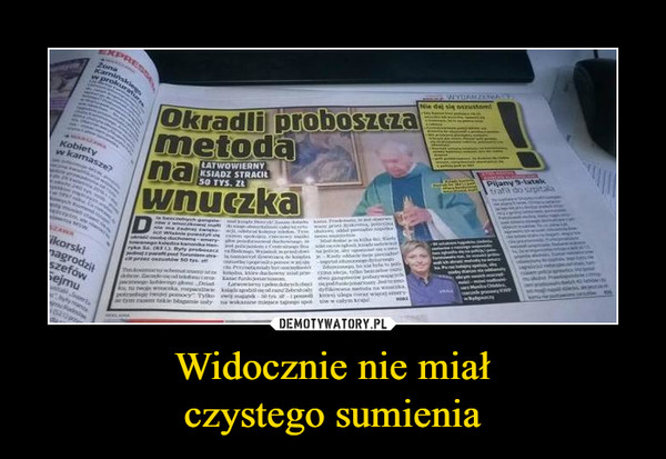 Widocznie nie miałczystego sumienia –  