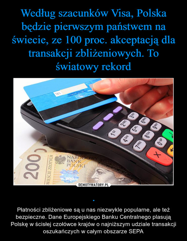 . – Płatności zbliżeniowe są u nas niezwykle popularne, ale też bezpieczne. Dane Europejskiego Banku Centralnego plasują Polskę w ścisłej czołówce krajów o najniższym udziale transakcji oszukańczych w całym obszarze SEPA 