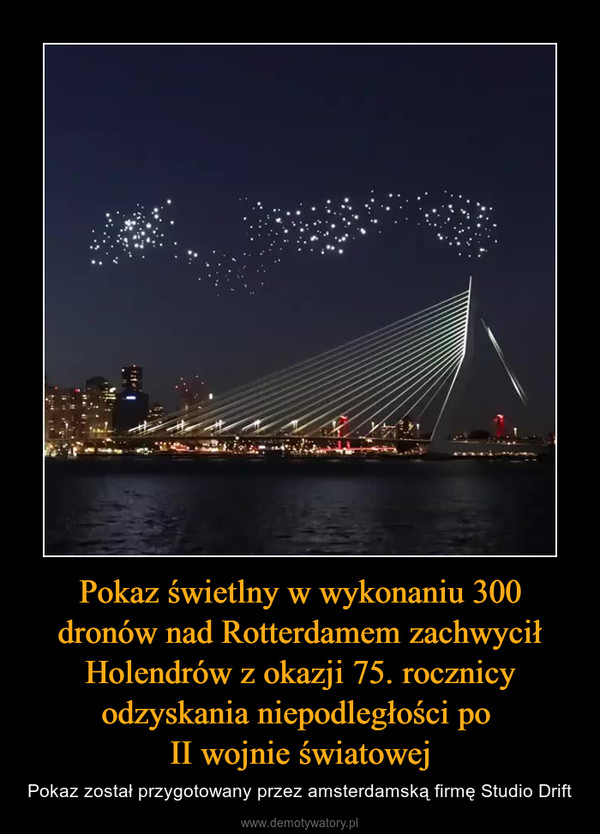 Pokaz świetlny w wykonaniu 300 dronów nad Rotterdamem zachwycił Holendrów z okazji 75. rocznicy odzyskania niepodległości po II wojnie światowej – Pokaz został przygotowany przez amsterdamską firmę Studio Drift 