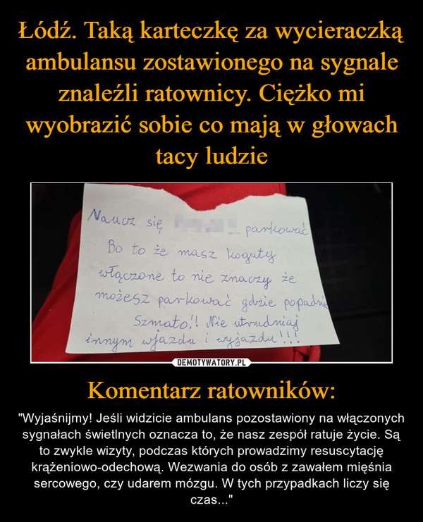 Komentarz ratowników: – "Wyjaśnijmy! Jeśli widzicie ambulans pozostawiony na włączonych sygnałach świetlnych oznacza to, że nasz zespół ratuje życie. Są to zwykle wizyty, podczas których prowadzimy resuscytację krążeniowo-odechową. Wezwania do osób z zawałem mięśnia sercowego, czy udarem mózgu. W tych przypadkach liczy się czas..." 