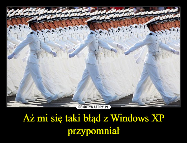 Aż mi się taki błąd z Windows XP przypomniał –  