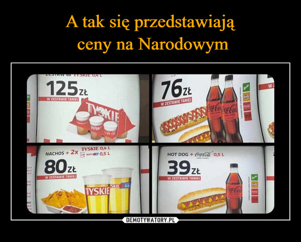  –  is at20151631ZESTAW OX ETSKIE 0,4 L125złW ZESTAWIE TANIEJTYSKIETYSK76złW ZESTAWIE TANIEJCoca-Co-Coca-ColaCaNACHOS + 2x80złW ZESTAWIE TANIEJTYSKIE 0,4 LLUB 0,5 LTYSKIESKIE 00HOT DOG + Coca-Cola 0,5 L39złW ZESTAWIE TANIEJCoca-ColaWi