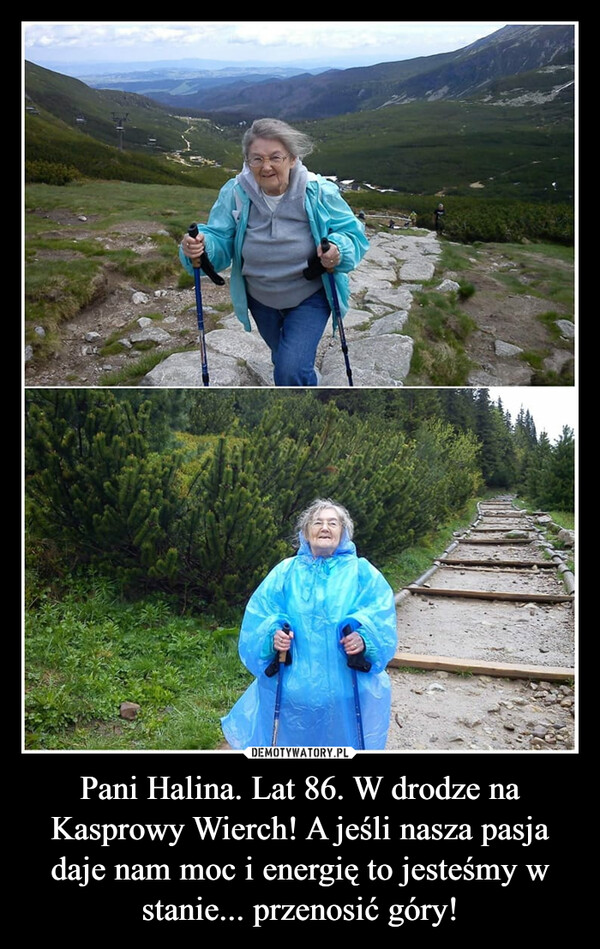 Pani Halina. Lat 86. W drodze na Kasprowy Wierch! A jeśli nasza pasja daje nam moc i energię to jesteśmy w stanie... przenosić góry! –  