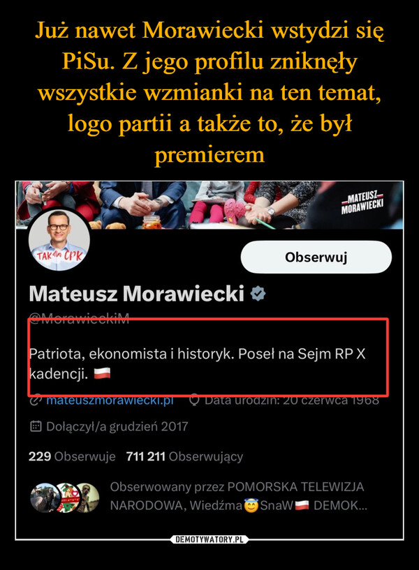  –  такою СокMateusz Morawiecki@MorawieckiMmateuszmorawiecki.pl-MATEUSZMORAWIECKIPatriota, ekonomista i historyk. Poseł na Sejm RP Xkadencji.ObserwujDołączył/a grudzień 2017229 Obserwuje 711 211 ObserwującyData urodzin: 20 czerwca 1968Obserwowany przez POMORSKA TELEWIZJANARODOWA, Wiedźma SnaWi DEMOK...