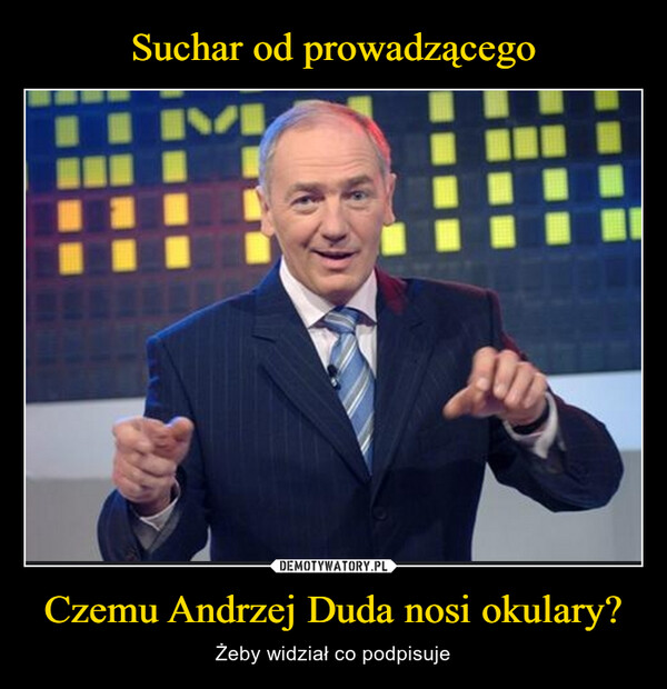 Czemu Andrzej Duda nosi okulary? – Żeby widział co podpisuje 