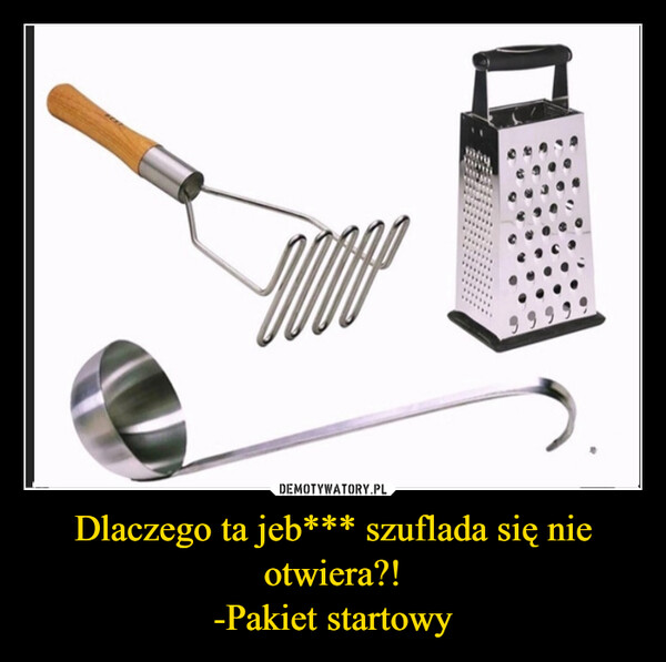 Dlaczego ta jeb*** szuflada się nie otwiera?!-Pakiet startowy –  