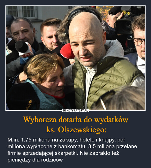 Wyborcza dotarła do wydatków ks. Olszewskiego: – M.in. 1,75 miliona na zakupy, hotele i knajpy, pół miliona wypłacone z bankomatu, 3,5 miliona przelane firmie sprzedającej skarpetki. Nie zabrakło też pieniędzy dla rodziców Witchell & Ness