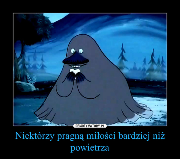 Niektórzy pragną miłości bardziej niż powietrza –  