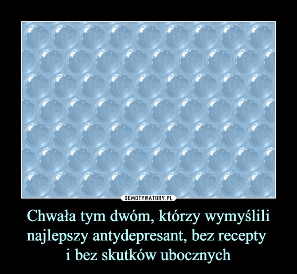 Chwała tym dwóm, którzy wymyślili najlepszy antydepresant, bez recepty i bez skutków ubocznych –  