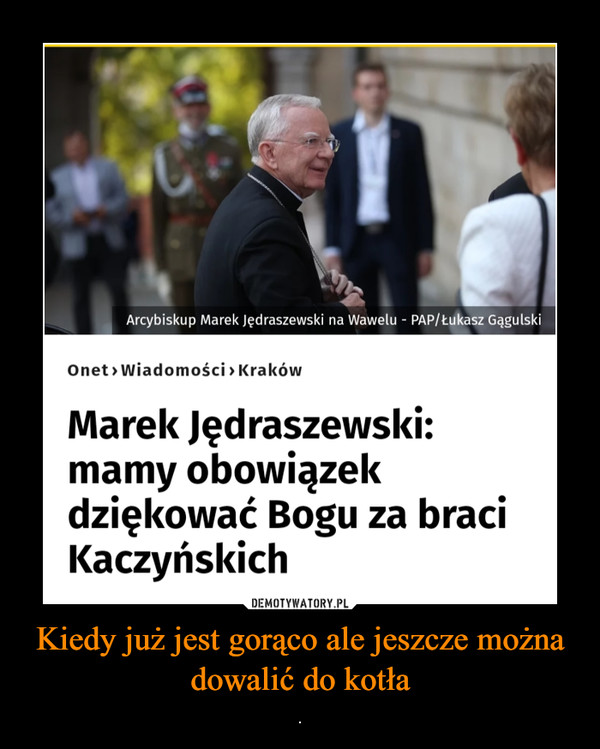 Kiedy już jest gorąco ale jeszcze można dowalić do kotła – . 