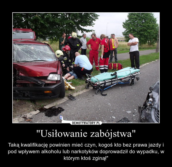 "Usiłowanie zabójstwa" – Taką kwalifikację powinien mieć czyn, kogoś kto bez prawa jazdy i pod wpływem alkoholu lub narkotyków doprowadził do wypadku, w którym ktoś zginął" 