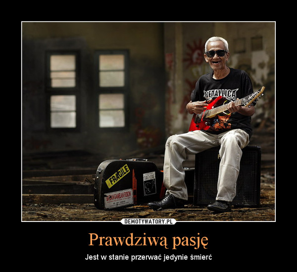 Prawdziwą pasję – Jest w stanie przerwać jedynie śmierć 