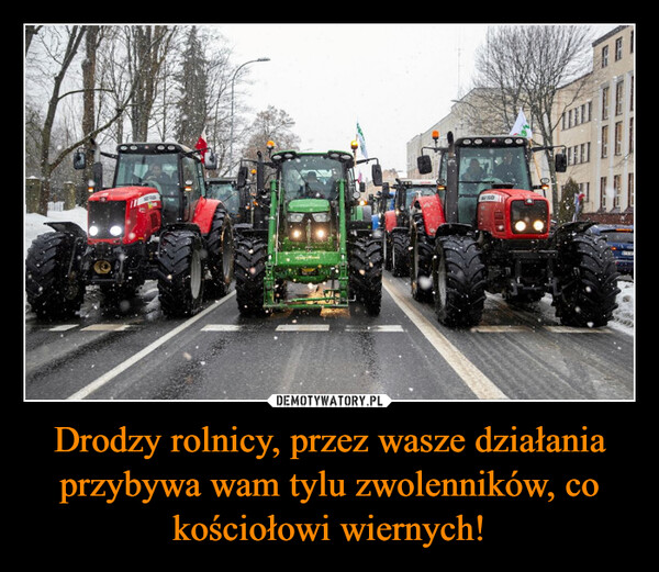 Drodzy rolnicy, przez wasze działania przybywa wam tylu zwolenników, co kościołowi wiernych! –  