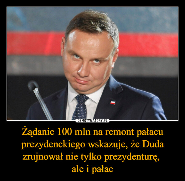 Żądanie 100 mln na remont pałacu prezydenckiego wskazuje, że Duda zrujnował nie tylko prezydenturę, ale i pałac –  