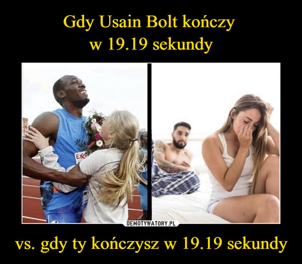 vs. gdy ty kończysz w 19.19 sekundy –  