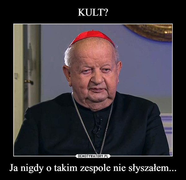 Ja nigdy o takim zespole nie słyszałem... –  