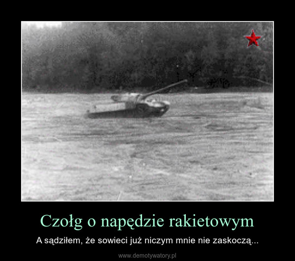 Czołg o napędzie rakietowym – A sądziłem, że sowieci już niczym mnie nie zaskoczą... 