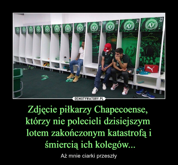 Zdjęcie piłkarzy Chapecoense, którzy nie polecieli dzisiejszym lotem zakończonym katastrofą i śmiercią ich kolegów... – Aż mnie ciarki przeszły 